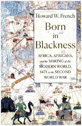Born in Blackness - Africa, Africans, and the Making of the Modern World, 1471 to the Second World War