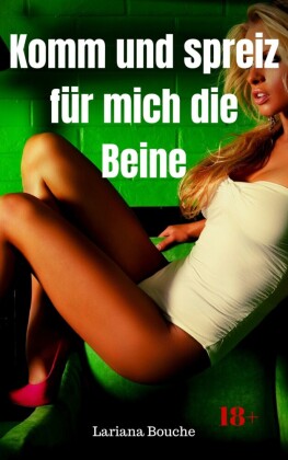 Komm und spreiz für mich die Beine
