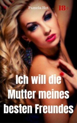 Ich will die Mutter meines besten Freundes