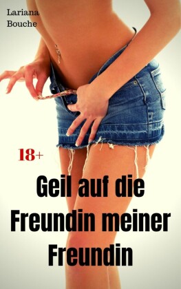Geil auf die Freundin meiner Freundin