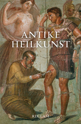 Antike Heilkunst. Ausgewählte Texte aus den medizinischen Schriften der Griechen und Römer