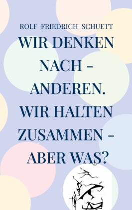 Wir denken nach - anderen. Wir halten zusammen - aber was?