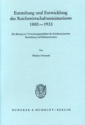 Entstehung und Entwicklung des Reichswirtschaftsministeriums 1880-1933.