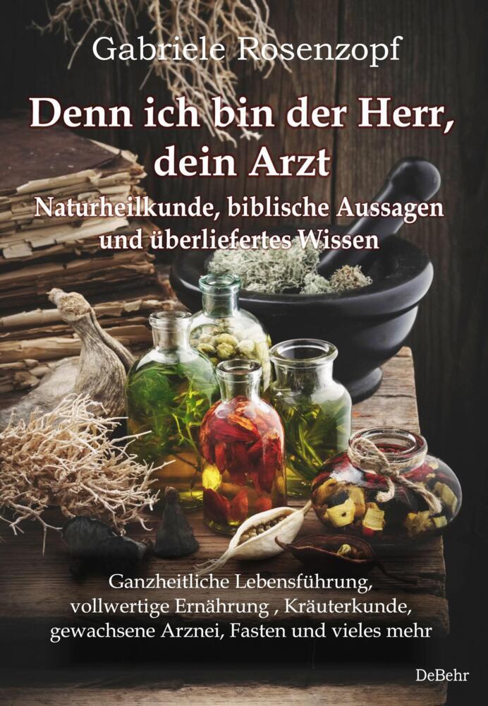 Denn ich bin der Herr, dein Arzt - Naturheilkunde, biblische Aussagen und überliefertes Wissen Ganzheitliche Lebensführung, vollwertige Ernährung , Kräuterkunde, gewachsene Arznei, Fasten und vieles mehr main product photo