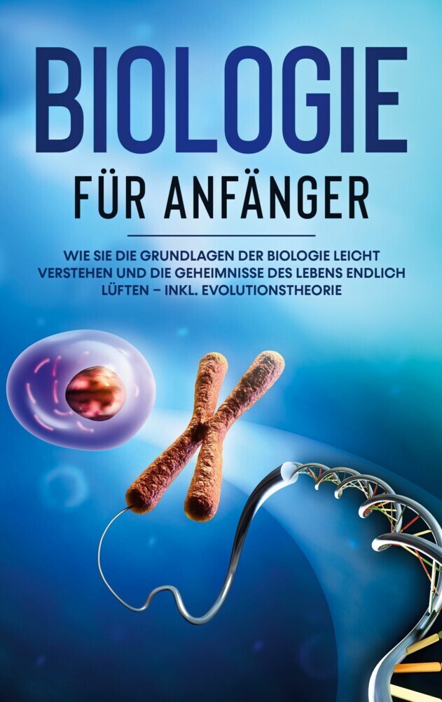 Biologie für Anfänger: Wie Sie die Grundlagen der Biologie leicht verstehen und die Geheimnisse des Lebens endlich lüften - inkl. Evolutionstheorie main product photo