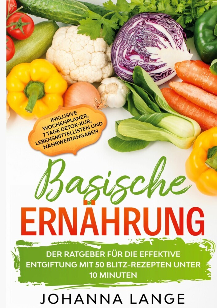 Basische Ernährung: Der Ratgeber für die effektive Entgiftung mit 50 Blitz-Rezepten unter 10 Minuten - Inklusive Wochenplaner, 7 Tage Detox-Kur, Lebensmittellisten und Nährwertangaben main product photo