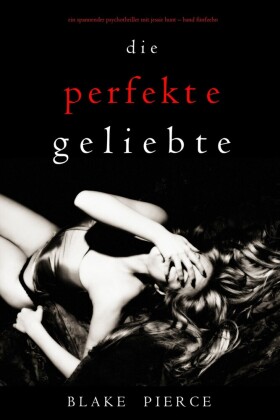 Die Perfekte Geliebte (Ein spannender Psychothriller mit Jessie Hunt-Band Fünfzehn)