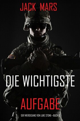 Die Wichtigste Aufgabe: Der Werdegang von Luke Stone - Buch 6 (ein Action Thriller)