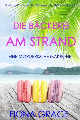Die Bäckerei am Strand: Eine mörderische Makrone (Ein Cozy-Krimi aus der Bäckerei am Strand - Band 2)