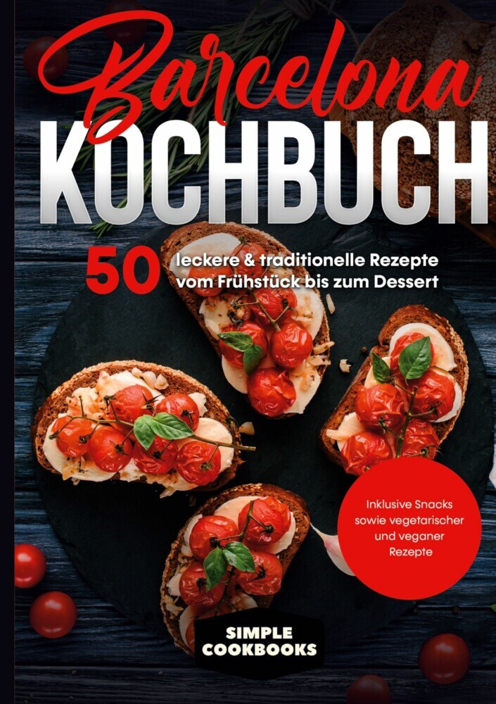 Barcelona Kochbuch: 50 leckere & traditionelle Rezepte vom Frühstück bis zum Dessert - Inklusive Snacks sowie vegetarischer und veganer Rezepte main product photo