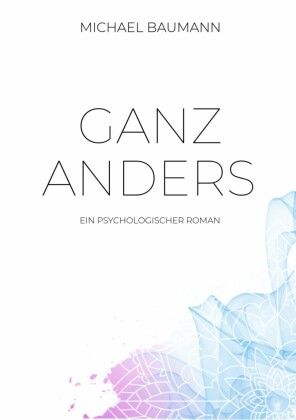 Ganz anders - Ein psychologischer Roman