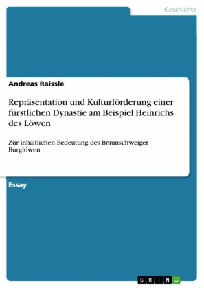 Repräsentation und Kulturförderung einer fürstlichen Dynastie am Beispiel Heinrichs des Löwen