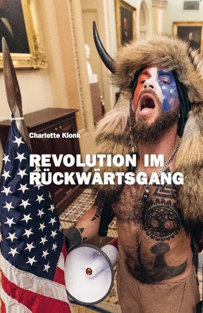 Charlotte Klonk. Revolution im Rückwärtsgang. Der 6. Januar 2021 und die Bedeutung der Bilder main product photo