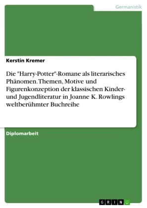 Die 'Harry-Potter'-Romane als literarisches Phänomen. Themen, Motive und Figurenkonzeption der klassischen Kinder- und Jugendliteratur in Joanne K. Rowlings weltberühmter Buchreihe