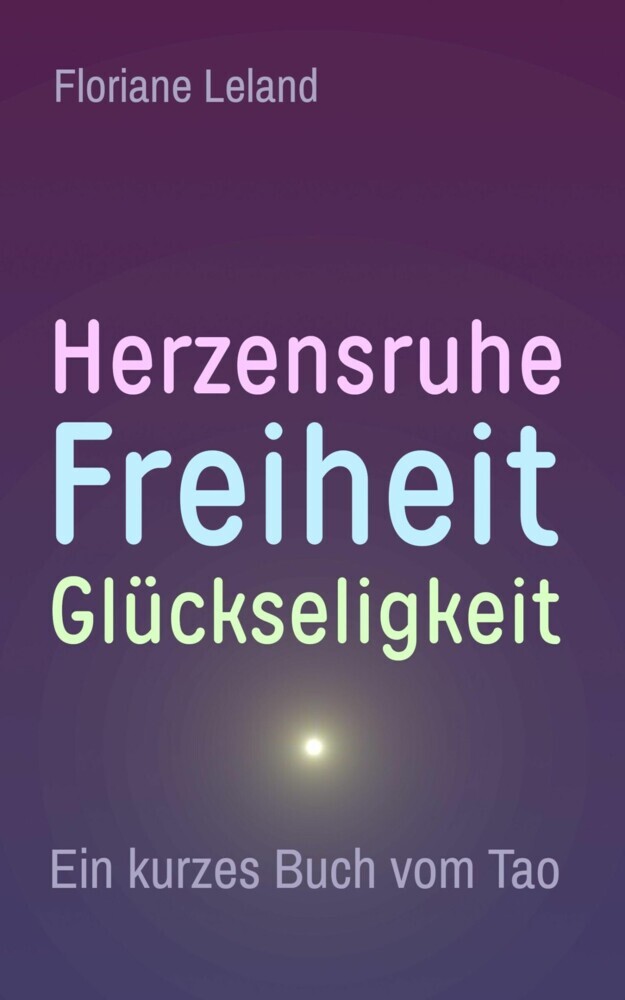 Herzensruhe, Freiheit, Glückseligkeit. Ein kurzes Buch vom Tao main product photo