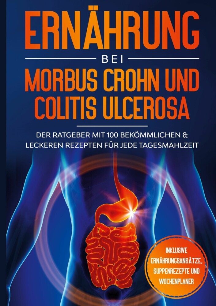 Ernährung bei Morbus Crohn und Colitis Ulcerosa: Der Ratgeber mit 100 bekömmlichen & leckeren Rezepten für jede Tagesmahlzeit - Inklusive Ernährungsansätze, Suppenrezepte und Wochenplaner main product photo