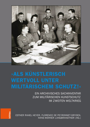 'Als künstlerisch wertvoll unter militärischem Schutz!' Ein archivisches Sachinventar zum militärischen Kunstschutz im Zweiten Weltkrieg