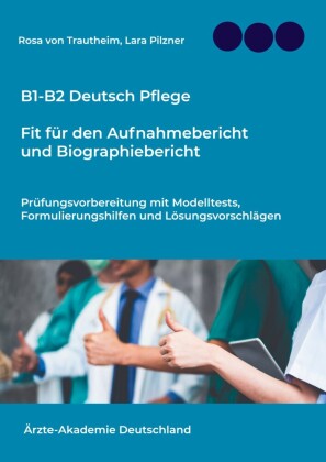 B1-B2 Deutsch Pflege: Fit für den Aufnahmebericht und Biographiebericht