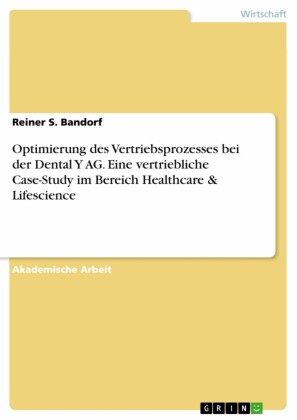Optimierung des Vertriebsprozesses bei der Dental Y AG. Eine vertriebliche Case-Study im Bereich Healthcare & Lifescience