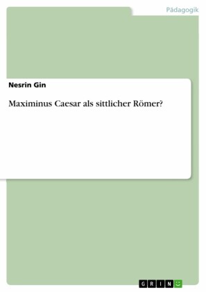 Maximinus Caesar als sittlicher Römer?