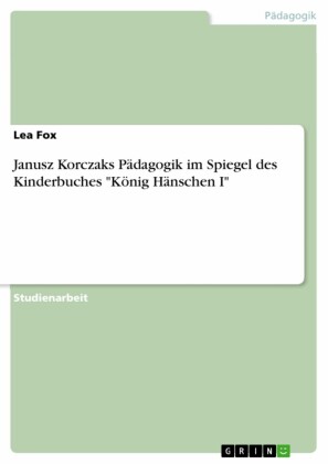 Janusz Korczaks Pädagogik im Spiegel des Kinderbuches 'König Hänschen I'