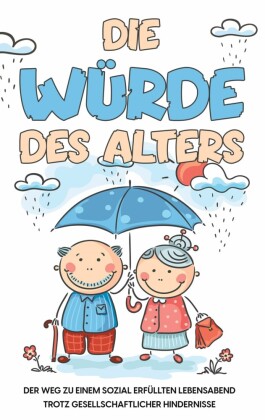 Die Würde des Alters: Der Weg zu einem sozial erfüllten Lebensabend trotz gesellschaftlicher Hindernisse
