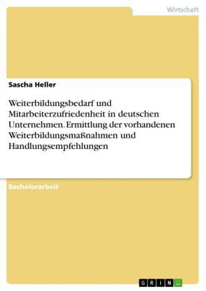 Weiterbildungsbedarf und Mitarbeiterzufriedenheit in deutschen Unternehmen. Ermittlung der vorhandenen Weiterbildungsmaßnahmen und Handlungsempfehlungen