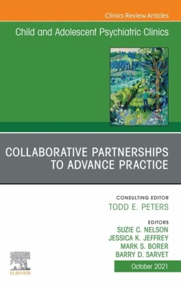 Collaborative Partnerships to Advance Child and Adolescent Mental Health Practice, An Issue of ChildAnd Adolescent Psychiatric Clinics of North America, E-Book