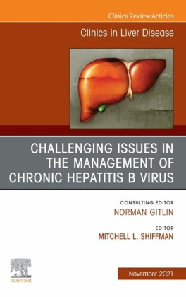 Challenging Issues in the Management of Chronic Hepatitis B Virus, An Issue of Clinics in Liver Disease, E-Book