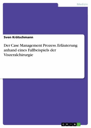 Der Case Management Prozess. Erläuterung anhand eines Fallbeispiels der Viszeralchirurgie