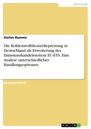 Die Kohlenstoffdioxid-Bepreisung in Deutschland als Erweiterung des Emissionshandelssystem EU-ETS. Eine Analyse unterschiedlicher Handlungsoptionen