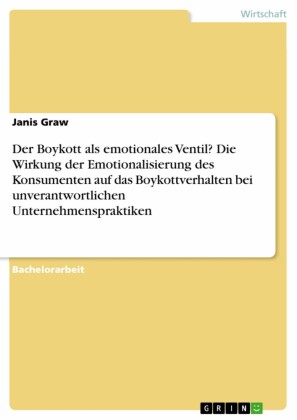 Der Boykott als emotionales Ventil? Die Wirkung der Emotionalisierung des Konsumenten auf das Boykottverhalten bei unverantwortlichen Unternehmenspraktiken