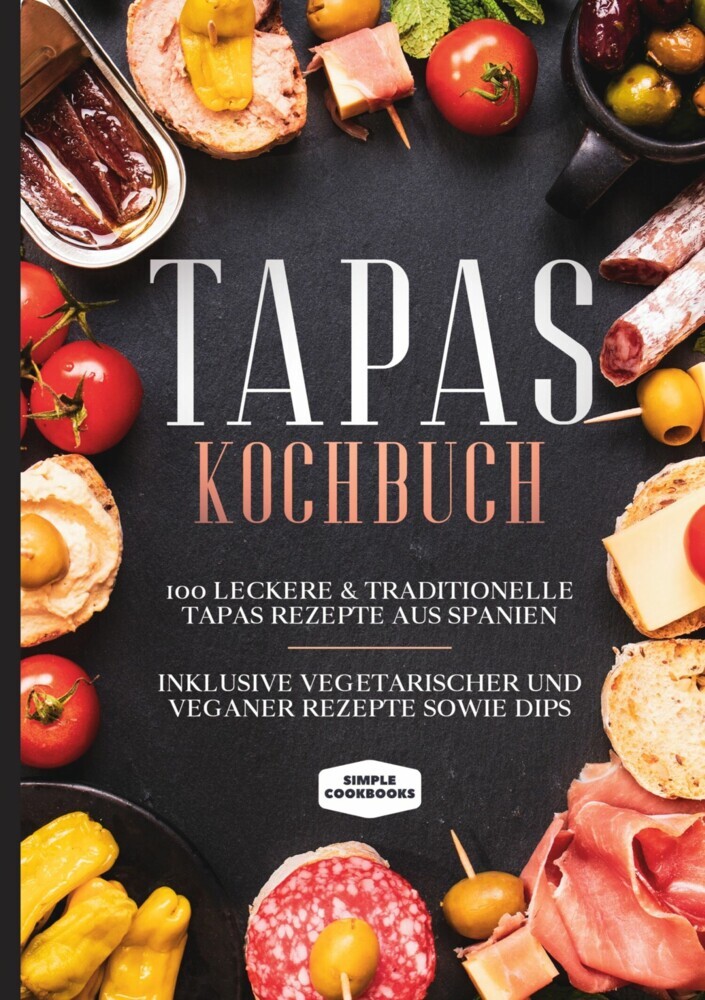 Tapas Kochbuch: 100 leckere & traditionelle Tapas Rezepte aus Spanien - Inklusive vegetarischer und veganer Rezepte sowie Dips main product photo