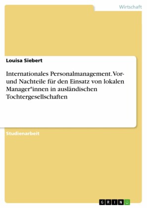 Internationales Personalmanagement. Vor- und Nachteile für den Einsatz von lokalen Manager*innen in ausländischen Tochtergesellschaften