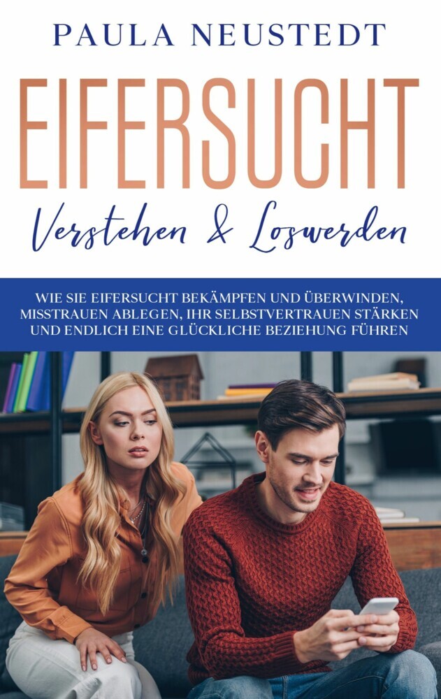 Eifersucht verstehen & loswerden: Wie Sie Eifersucht bekämpfen und überwinden, Misstrauen ablegen , Ihr Selbstvertrauen stärken und endlich eine glückliche Beziehung führen main product photo