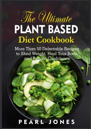 The Ultimate Plant Based Diet Cookbook