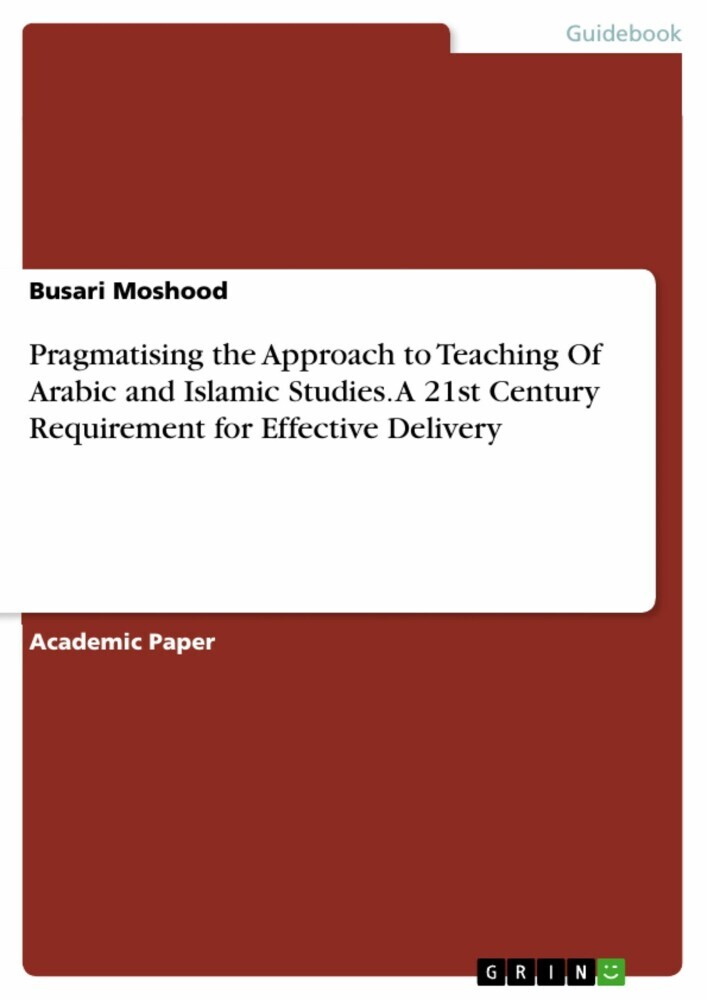 Pragmatising the Approach to Teaching Of Arabic and Islamic Studies. A 21st Century Requirement for Effective Delivery main product photo