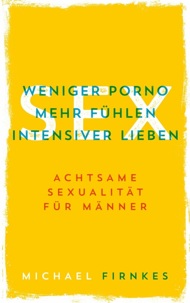 Sex: Weniger Porno, mehr fühlen, intensiver lieben main product photo