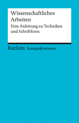 Kompaktwissen. Wissenschaftliches Arbeiten. Eine Anleitung zu Techniken und Schriftform