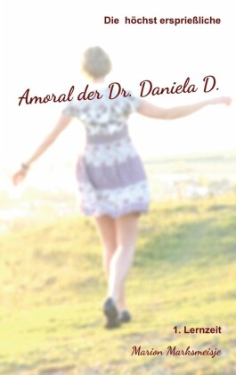 Die höchst ersprießliche Amoral der Dr. Daniela D. Eine autobiographische Satire.