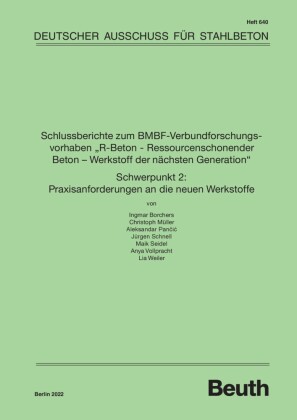 Schlussberichte zum BMBF-Verbundforschungsvorhaben "R-Beton - Ressourcenschonender Beton - Werkstoff der nächsten Generation" Schwerpunkt 2: Praxisanforderungen an die neuen Werkstoffe