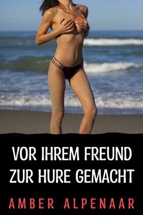 Vor ihrem Freund zur Hure gemacht