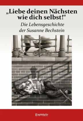 'Liebe deinen Nächsten wie dich selbst!' Die Lebensgeschichte der Susanne Bechstein