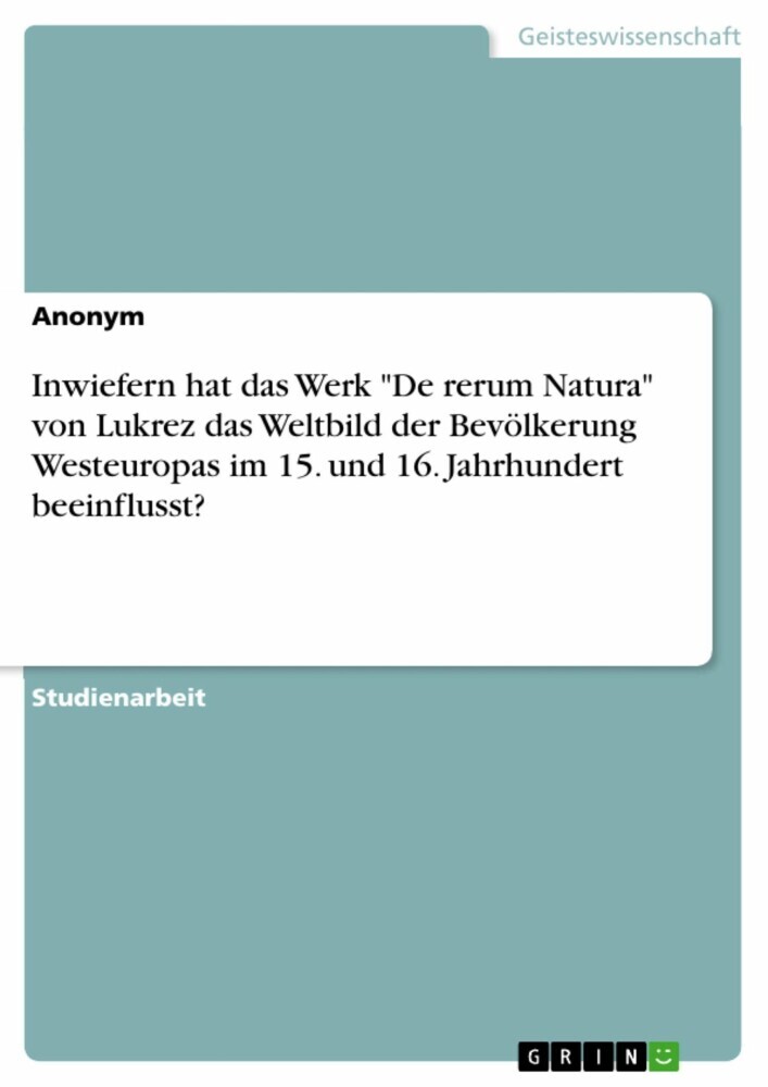 Inwiefern hat das Werk 'De rerum Natura' von Lukrez das Weltbild der Bevölkerung Westeuropas im 15. und 16. Jahrhundert beeinflusst? main product photo