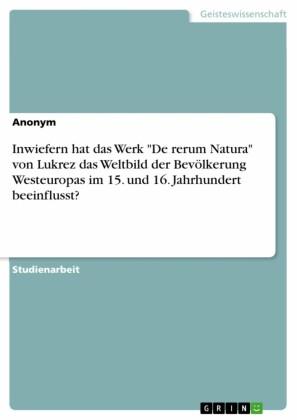Inwiefern hat das Werk 'De rerum Natura' von Lukrez das Weltbild der Bevölkerung Westeuropas im 15. und 16. Jahrhundert beeinflusst?