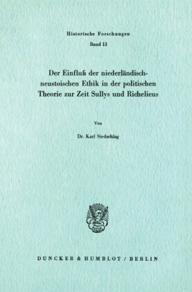 Der Einfluß der niederländisch-neustoischen Ethik in der politischen Theorie zur Zeit Sullys und Richelieus.
