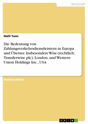Die Bedeutung von Zahlungsverkehrsdienstleistern in Europa und Übersee. Insbesondere Wise (rechtlich: Transferwise plc), London, und Western Union Holdings Inc., USA