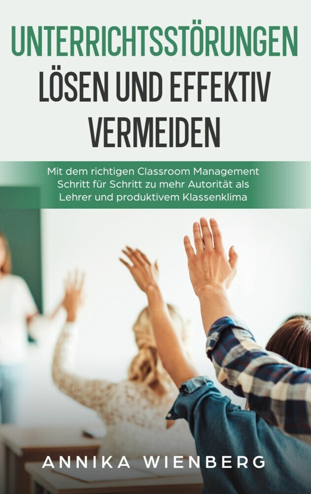 Unterrichtsstörungen lösen und effektiv vermeiden: Mit dem richtigen Classroom Management Schritt für Schritt zu mehr Autorität als Lehrer und produktivem Klassenklima main product photo