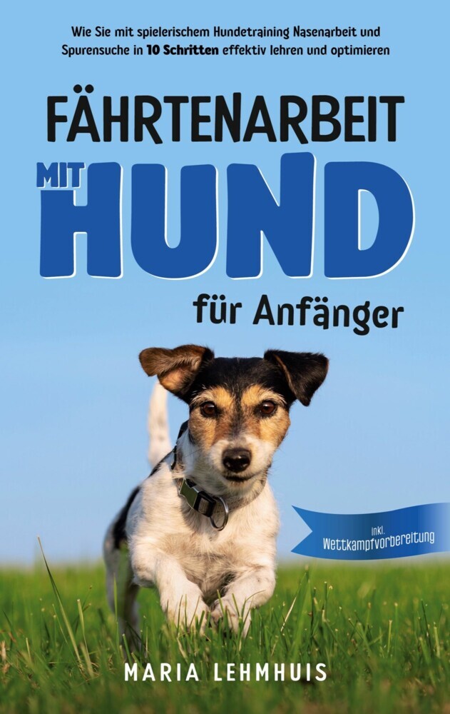 Fährtenarbeit mit Hund - für Anfänger: Wie Sie mit spielerischem Hundetraining Nasenarbeit und Spurensuche in 10 Schritten effektiv lehren und optimieren - inkl. Wettkampfvorbereitung main product photo
