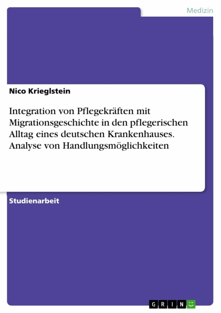 Integration von Pflegekräften mit Migrationsgeschichte in den pflegerischen Alltag eines deutschen Krankenhauses. Analyse von Handlungsmöglichkeiten main product photo